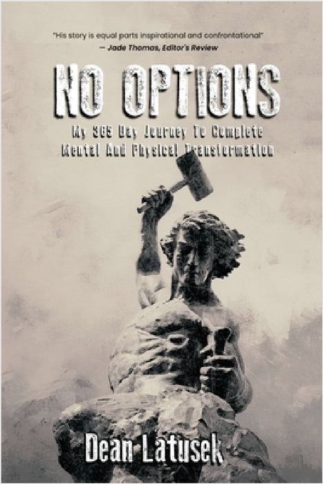 No Options: My 365-Day Journey To Complete Mental And Physical Transformation by Dean Latusek