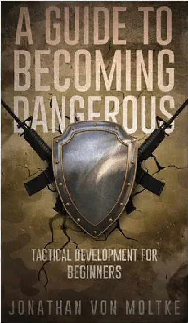 A Guide to Becoming Dangerous: Tactical Development For Beginners by Moltke, Jonathan Von