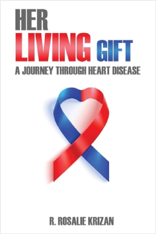 Her Living Gift: A Journey Through Heart Disease by R. Rosalie Krizan