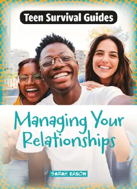 Managing Your Relationships by Sarah Eason