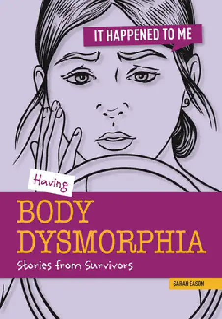 Having Body Dysmorphia: Stories from Survivors by Sarah Eason