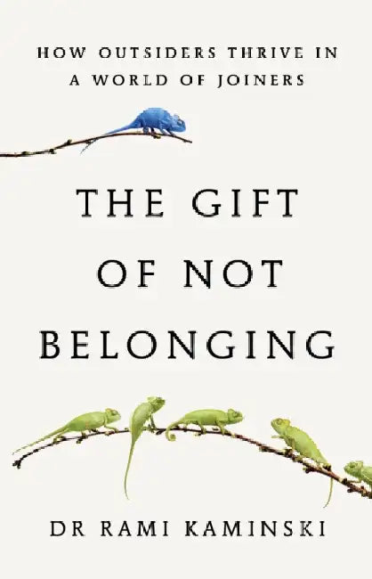 The Gift of Not Belonging: How Outsiders Thrive in a World of Joiners by Rami Kaminski