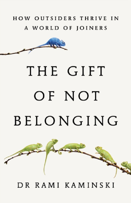 The Gift of Not Belonging: How Outsiders Thrive in a World of Joiners by Rami Kaminski