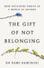 The Gift of Not Belonging: How Outsiders Thrive in a World of Joiners by Rami Kaminski