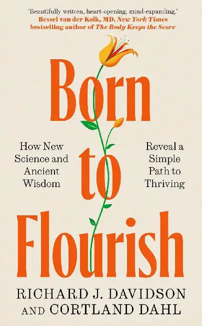 Born to Flourish: How New Science and Ancient Wisdom Reveal a Simple Path to Thriving by Richard J. Davidson