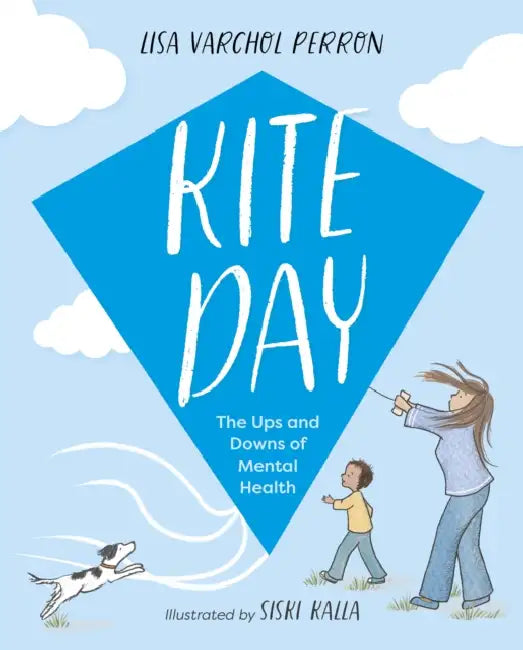 Kite Day: The Ups and Downs of Mental Health by Lisa Varchol Perron, Siski Kalla