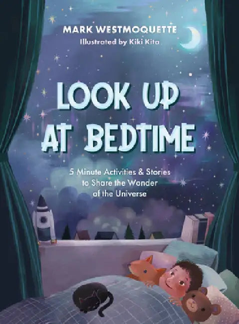 Look Up at Bedtime: 5 Minute Mindful Activities and Stories to Share the Wonder of the Universe by Mark Westmoquette, Kiki Kita