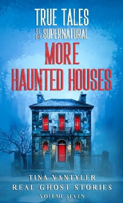 True Tales Of The Supernatural: More Haunted Houses: Real Ghost Stories: Volume Seven by Vantyler, Tina