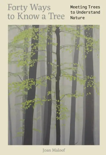 Forty Ways to Know a Tree by Joan Maloof