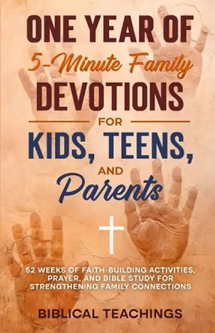 One Year of 5-Minute Family Devotions For Kids, Teens, And Parents: 52 Weeks of Faith-Building Activities, Prayer, And Bible Study For Strengthening F by Biblical Teachings