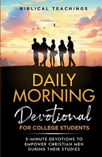 Daily Morning Devotional for College Students: 5-Minute Devotions To Empower Christian Men During Their Studies by Biblical Teachings