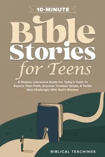 10-Minute Bible Stories for Teens: A Modern, Interactive Guide For Today's Youth To Explore Their Faith, Discover Timeless Values, & Tackle New Challe by Biblical Teachings