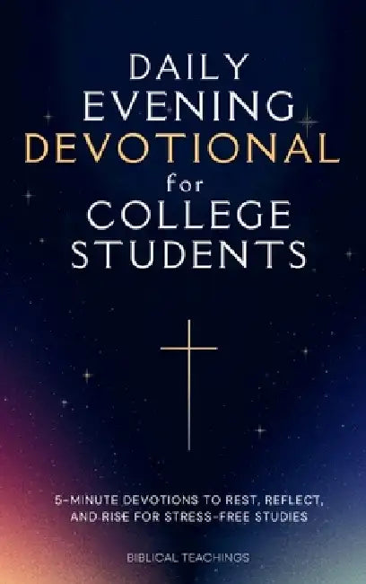 Daily Evening Devotional For College Students: 5-Minute Devotions To Rest, Reflect, And Rise For Stress-Free Studies by Biblical Teachings