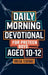 Daily Morning Devotional For Preteen Boys Aged 10-12: 5-Minute Bible Devotions To Build Confidence While Discovering & Exploring Your Faith by Biblical Teachings