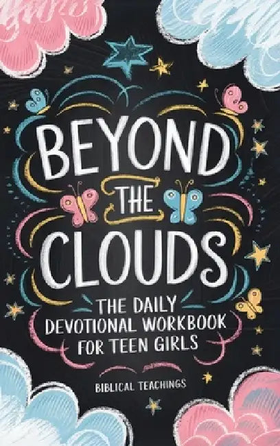 Beyond The Clouds: The Daily Devotional Workbook For Teen Girls: Prayers, Techniques, And Exercises To Help Manage Your Anxiety And Stress In Only 11 by Biblical Teachings