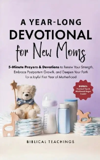 The 52-Week Devotional for New Moms: 5-Minute Prayers & Devotions to Renew Your Strength, Embrace Postpartum Growth, and Deepen Your Faith for a Joyfu by Biblical Teachings