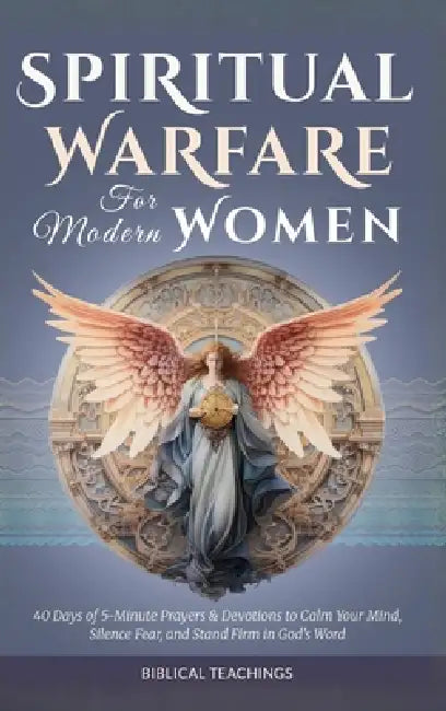 Spiritual Warfare for Modern Women: 40 Days of Powerful 5-Minute Prayers & Devotions to Reclaim Your Peace, Silence Fear, and Stand Firm in God's Word by Biblical Teachings