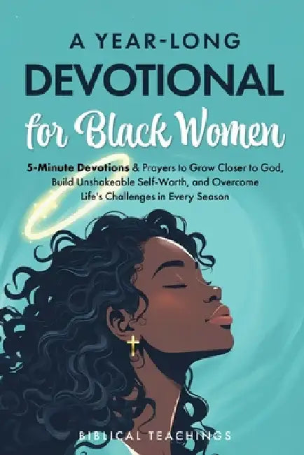 A Year-Long Devotional for Black Women: 5-Minute Devotions & Prayers to Grow Closer to God, Overcome Life's Challenges, and Build Unshakable Self-Wort by Biblical Teachings