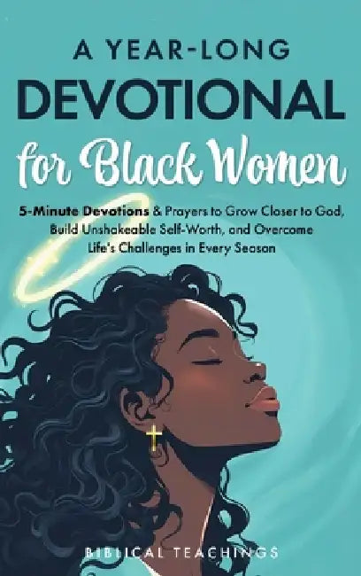 A Year-Long Devotional for Black Women: 5-Minute Devotions & Prayers to Grow Closer to God, Overcome Life's Challenges, and Build Unshakable Self-Wort by Biblical Teachings