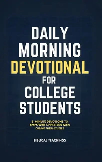 Daily Morning Devotional for College Students: 5-Minute Devotions To Empower Christian Men During Their Studies by Biblical Teachings