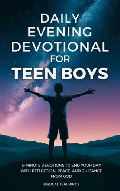 Daily Evening Devotional For Teen Boys: 5-Minute Devotions To End Your Day With Reflection, Peace, And Guidance From God by Biblical Teachings