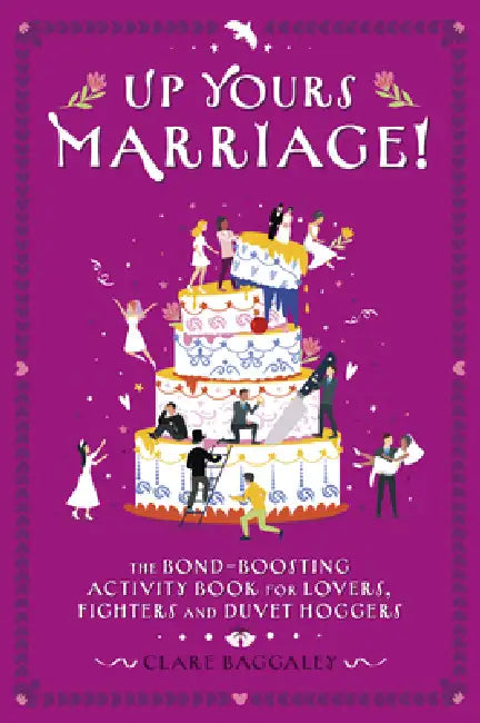 Up Yours - Marriage!: The Bond-Boosting Activity Book for Lovers, Fighters and Duvet Hoggers by Clare Baggaley