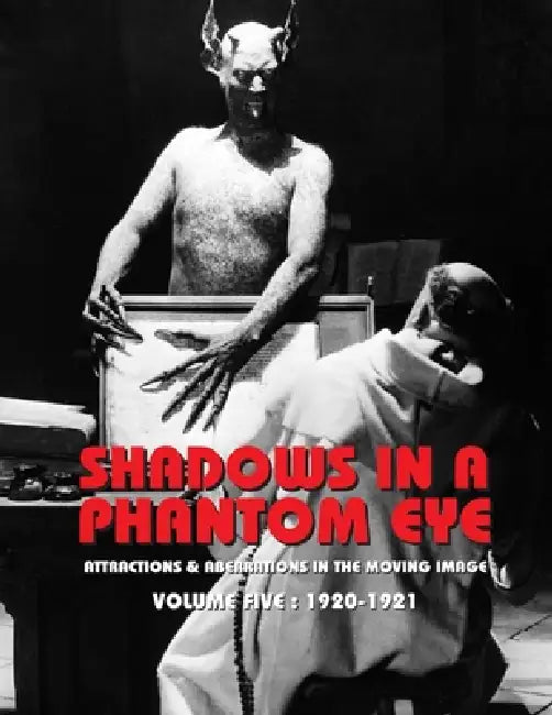 Shadows in a Phantom Eye, Volume 5 (1920-1921): Attractions & Aberrations In The Moving Image 1872-1949 by Nocturne Group