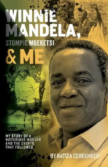 Winnie Mandela, Stompie Moeketsi & Me; My story of a notorious murder and the events that followed by Katiza Cebekhulu