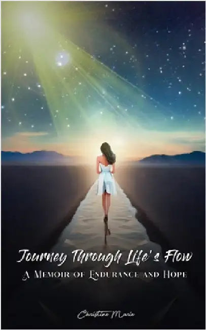 Journey Through Life's Flow: A Memoir of Endurance and Hope by Marie, Christine