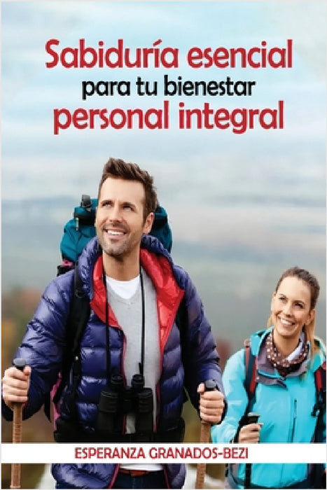 Sabiduría Esencial: para tu bienestar personal integral by Esperanza Granados-Bezi