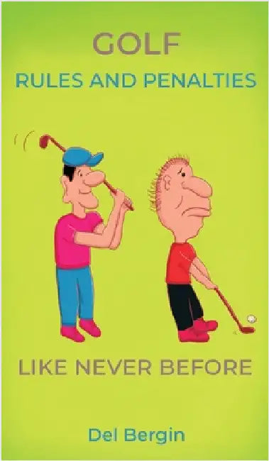Golf Rules and Penalties like never before: An Illustrated and Hilarious Guide to Golf's Rules, Penalties, and Play by Bergin, del