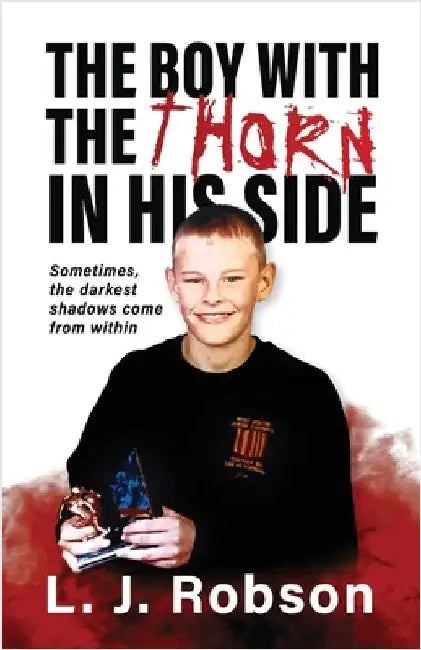 The Boy With The Thorn In His Side: Sometimes, the darkest shadows come from within by Robson, L. J.