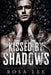 Kissed by Shadows: A Dark Forced Proximity Mafia Romance by Rosa Lee