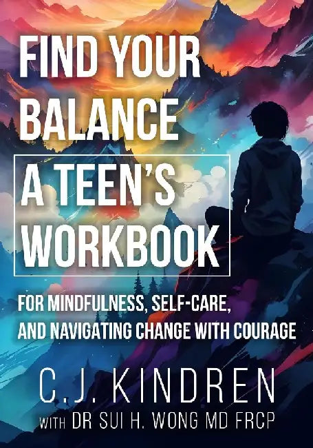 Find Your Balance: A Teen's Workbook for Mindfulness, Self-Care, and Navigating Change with Courage by C. J. Kindren