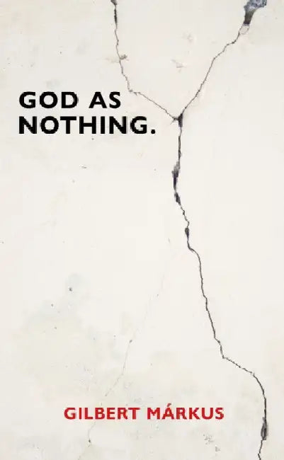 God as Nothing: Why 'Does God exist?' may be the wrong question by Gilbert Markus
