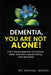 Dementia, You Are Not Alone!: From the perspective of a former carer and now a person living with dementia by Michael Booth