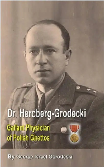 Dr. Hercberg-Grodecki: Gallant Physician of Polish Ghettos by Gorodeski, George