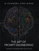 The Art of Prompt Engineering: From Beginner's Step-by-Step Guide to Practical Exercises by Alexandru Cocindau