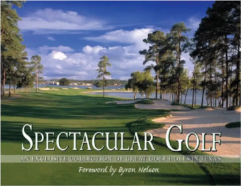 Spectacular Golf: An Exclusive Collection of Great Golf Holes in Texas by Carabet, Brian