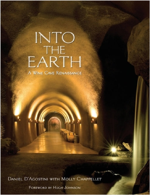 Into the Earth: A Wine Cave Renaissance by Molly Chappellet, Daniel D'Agostini, Brian Carabet