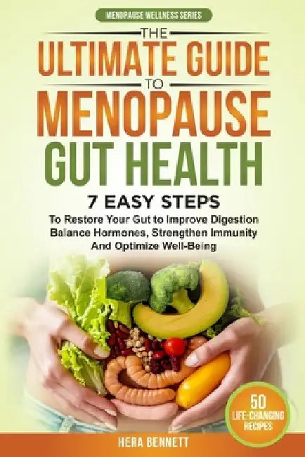 The Ultimate Guide to Menopause Gut Health: 7 Easy Steps to Restore Your Gut to Improve Digestion, Balance Hormones, Strengthen Immunity and Optimize by Hera Bennett