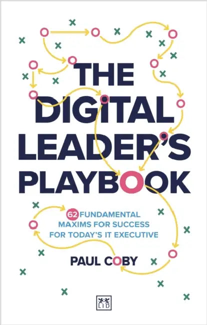 The Digital Leader's Playbook: 60 Fundamental Maxims for Success for Today's It Executive by Paul Coby