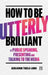 How to Be Utterly Brilliant at Public Speaking, Presenting and Talking to the Media by Benjamin Thiele-Long
