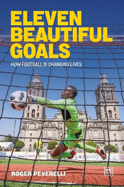 Eleven Beautiful Goals: How Football Is Changing Lives by Roger Peverelli
