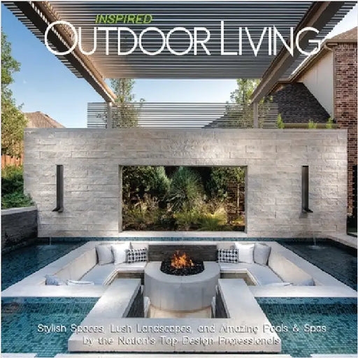 Inspired Outdoor Living: Stylish Spaces, Lush Landscapes, and Amazing Pools & Spas by the Nation's Top Design Professionals by Carabet, Brian