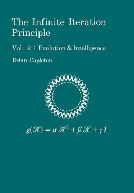 The Infinite Iteration Principle: Vol. 2: Evolution and Intelligence by Brian Capleton