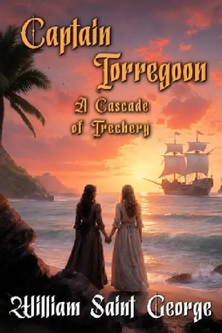 Captain Torregoon: A Cascade of Treachery: A Pirate Adventure by William Saint George