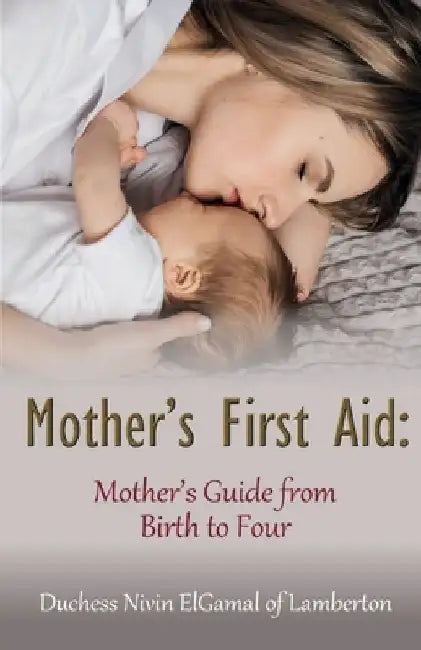 Mother's First Aid: Mother's Guide from Birth to Four by Duchess Nivin Elgamal Of Lamberton