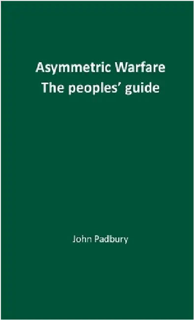 Asymmetric Warfare: The Peoples' Guide by Padbury, John