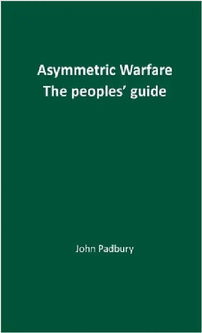 Asymmetric Warfare: The Peoples' Guide by Padbury, John